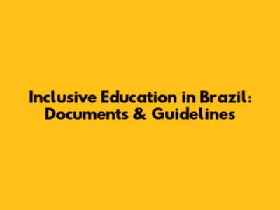 Inclusive Education in Brazil: Documents & Guidelines