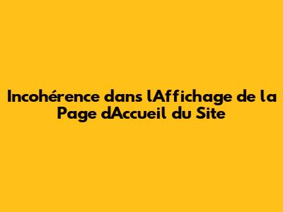 Incohérence dans l'Affichage de la Page d'Accueil du Site