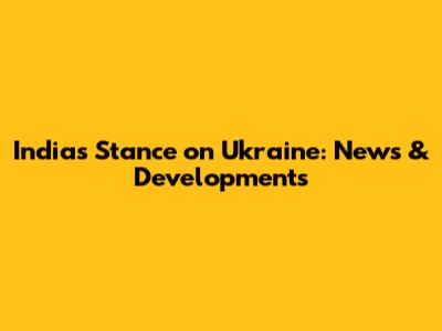 India's Stance on Ukraine: News & Developments