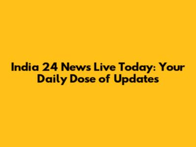 India 24 News Live Today: Your Daily Dose of Updates
