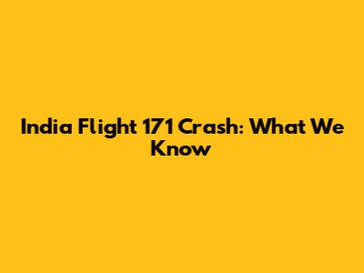 India Flight 171 Crash: What We Know