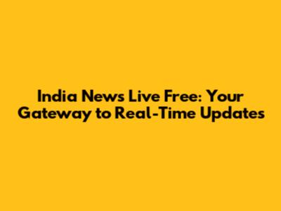 India News Live Free: Your Gateway to Real-Time Updates
