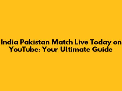 India Pakistan Match Live Today on YouTube: Your Ultimate Guide