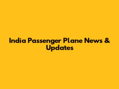 India Passenger Plane News & Updates