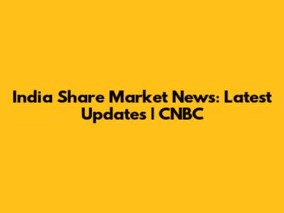 India Share Market News: Latest Updates | CNBC