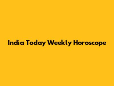 India Today Weekly Horoscope