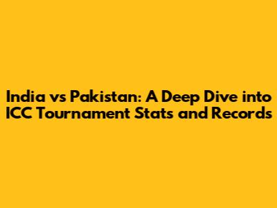 India vs Pakistan: A Deep Dive into ICC Tournament Stats and Records