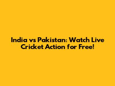 India vs Pakistan: Watch Live Cricket Action for Free!