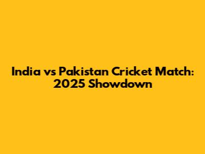 India vs Pakistan Cricket Match: 2025 Showdown