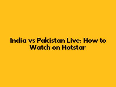 India vs Pakistan Live: How to Watch on Hotstar