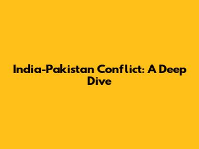 India-Pakistan Conflict: A Deep Dive