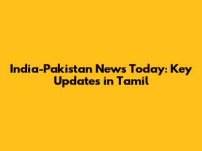 India-Pakistan News Today: Key Updates in Tamil