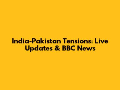 India-Pakistan Tensions: Live Updates & BBC News