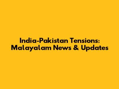 India-Pakistan Tensions: Malayalam News & Updates