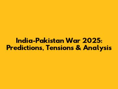 India-Pakistan War 2025: Predictions, Tensions & Analysis