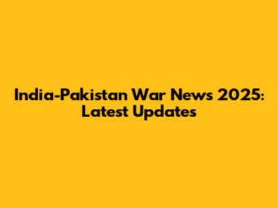 India-Pakistan War News 2025: Latest Updates