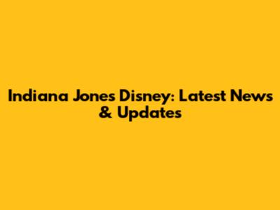 Indiana Jones Disney: Latest News & Updates