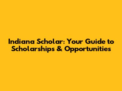 Indiana Scholar: Your Guide to Scholarships & Opportunities