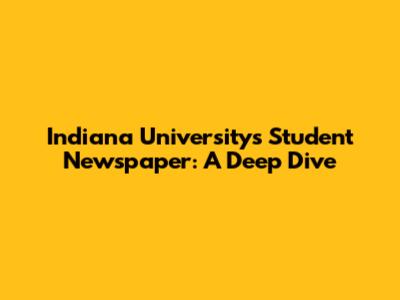 Indiana University's Student Newspaper: A Deep Dive