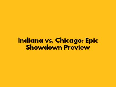 Indiana vs. Chicago: Epic Showdown Preview
