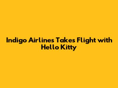 Indigo Airlines Takes Flight with Hello Kitty