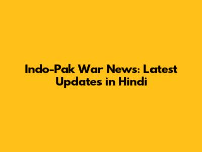 Indo-Pak War News: Latest Updates in Hindi