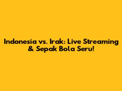 Indonesia vs. Irak: Live Streaming & Sepak Bola Seru!