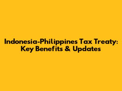 Indonesia-Philippines Tax Treaty: Key Benefits & Updates