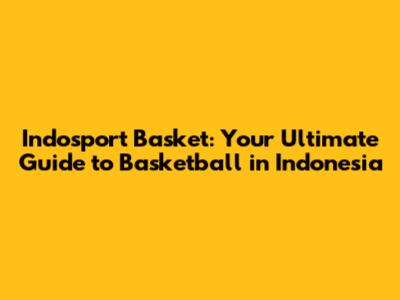 Indosport Basket: Your Ultimate Guide to Basketball in Indonesia