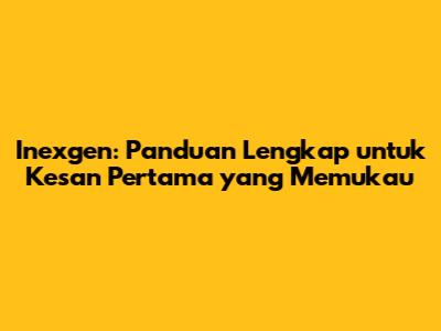 Inexgen: Panduan Lengkap untuk Kesan Pertama yang Memukau