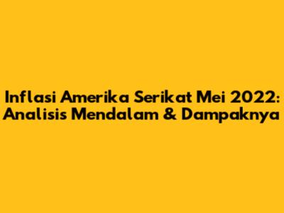 Inflasi Amerika Serikat Mei 2022: Analisis Mendalam & Dampaknya