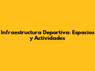 Infraestructura Deportiva: Espacios y Actividades