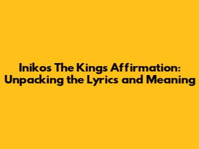 Iniko's "The King's Affirmation": Unpacking the Lyrics and Meaning