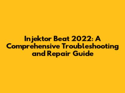 Injektor Beat 2022: A Comprehensive Troubleshooting and Repair Guide