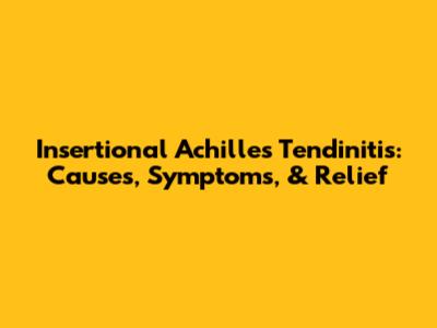 Insertional Achilles Tendinitis: Causes, Symptoms, & Relief