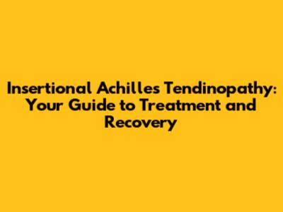 Insertional Achilles Tendinopathy: Your Guide to Treatment and Recovery