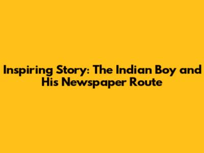Inspiring Story: The Indian Boy and His Newspaper Route