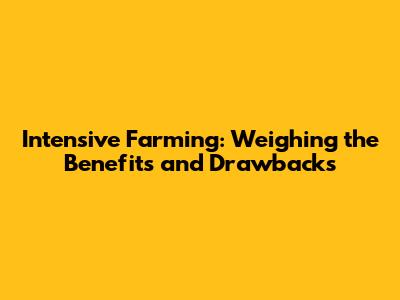 Intensive Farming: Weighing the Benefits and Drawbacks