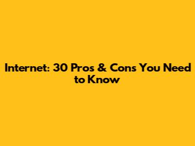 Internet: 30 Pros & Cons You Need to Know