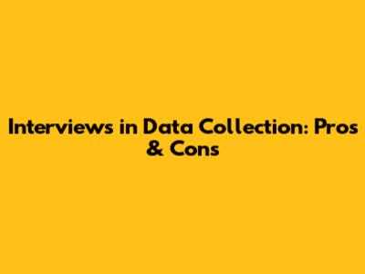 Interviews in Data Collection: Pros & Cons