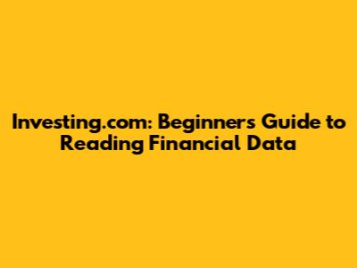 Investing.com: Beginner's Guide to Reading Financial Data