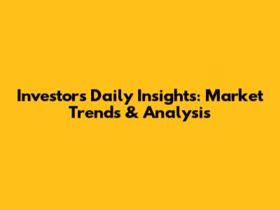 Investor's Daily Insights: Market Trends & Analysis
