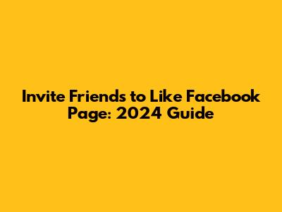 Invite Friends to Like Facebook Page: 2024 Guide