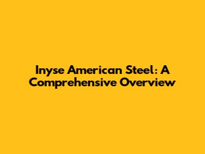 Inyse American Steel: A Comprehensive Overview