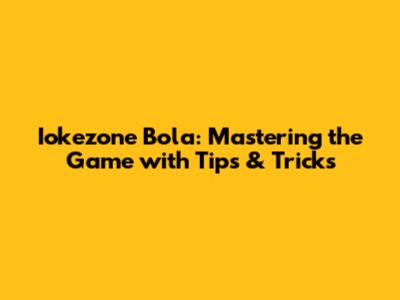 Iokezone Bola: Mastering the Game with Tips & Tricks