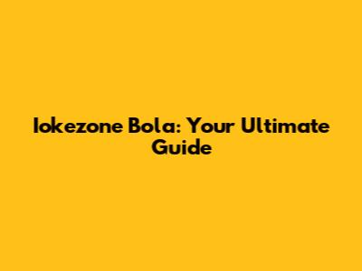 Iokezone Bola: Your Ultimate Guide