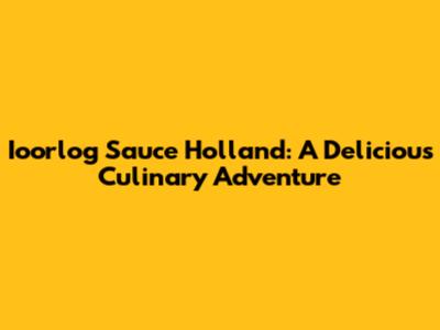 Ioorlog Sauce Holland: A Delicious Culinary Adventure