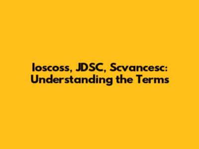Ioscoss, JDSC, Scvancesc: Understanding the Terms
