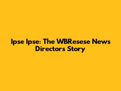 Ipse Ipse: The WBResese News Director's Story