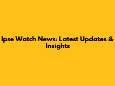 Ipse Watch News: Latest Updates & Insights